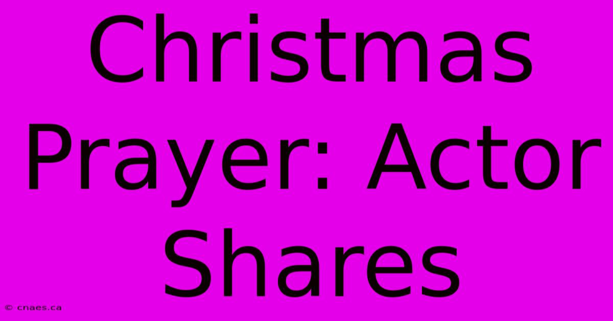 Christmas Prayer: Actor Shares