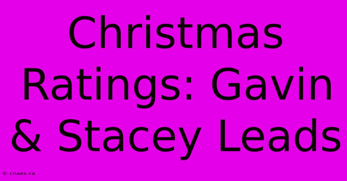 Christmas Ratings: Gavin & Stacey Leads