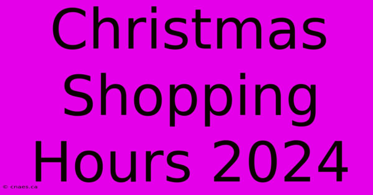 Christmas Shopping Hours 2024