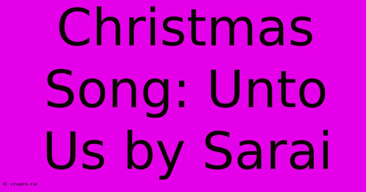 Christmas Song: Unto Us By Sarai