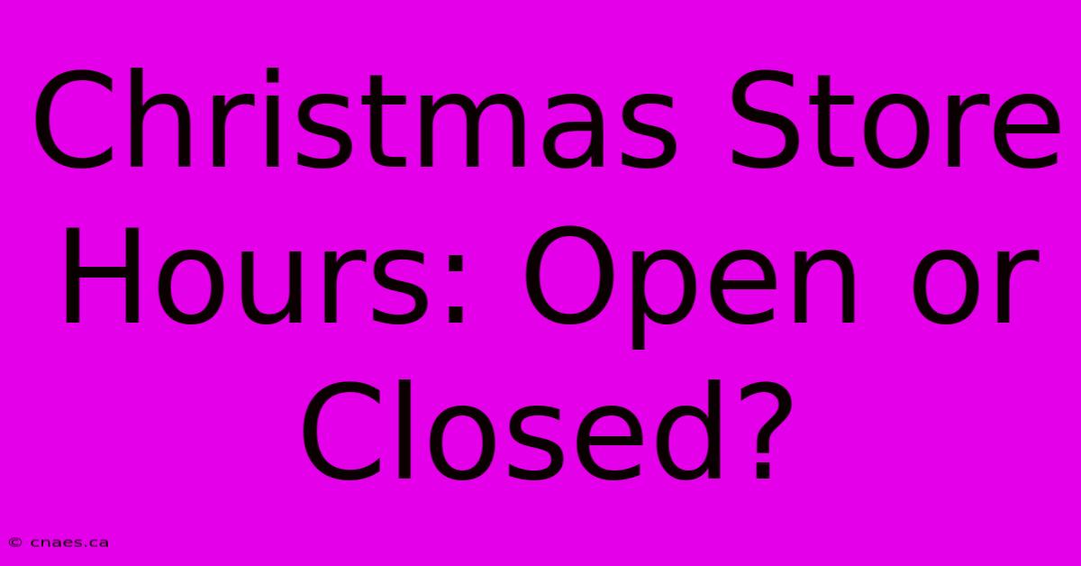 Christmas Store Hours: Open Or Closed?