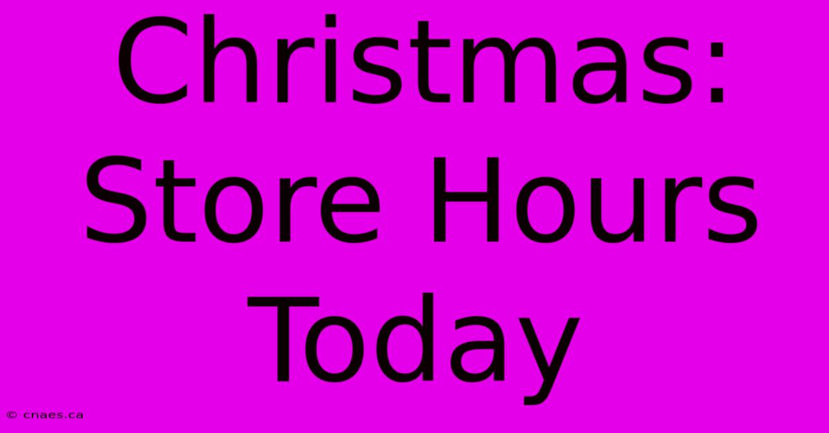 Christmas: Store Hours Today