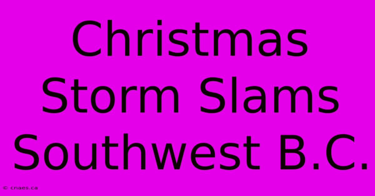 Christmas Storm Slams Southwest B.C.