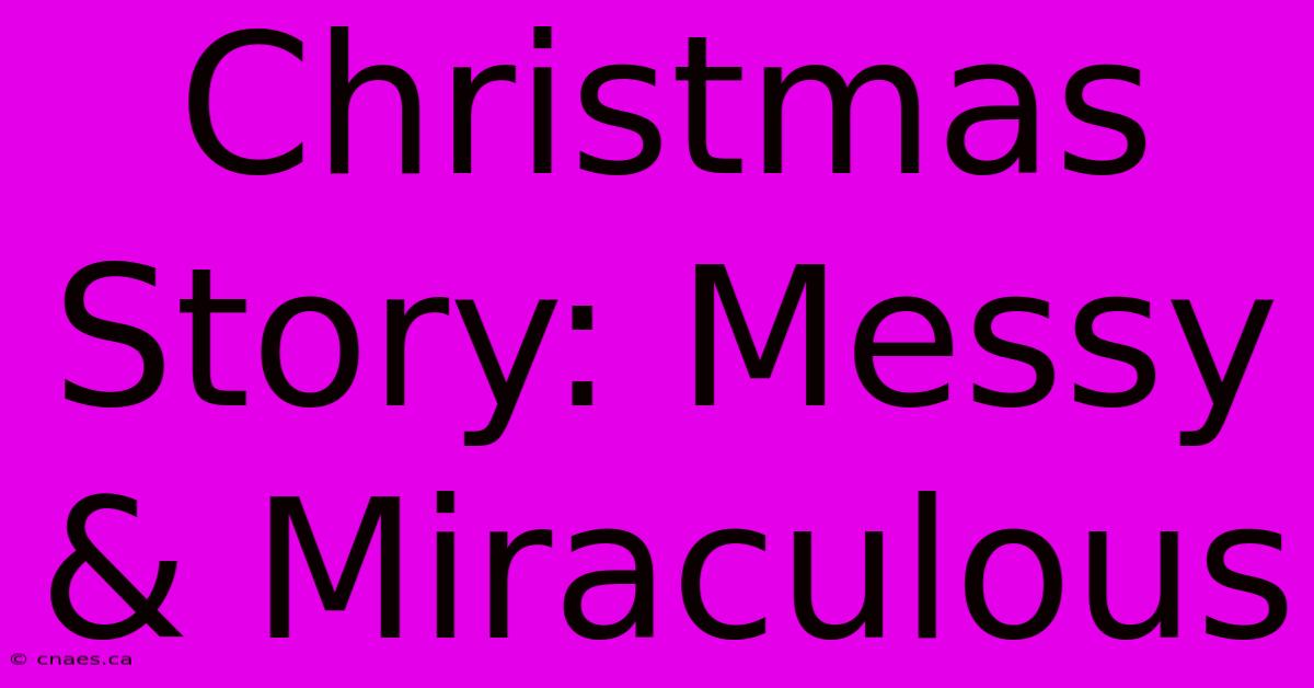 Christmas Story: Messy & Miraculous