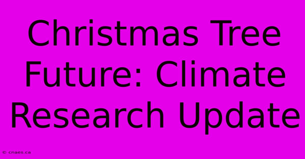 Christmas Tree Future: Climate Research Update