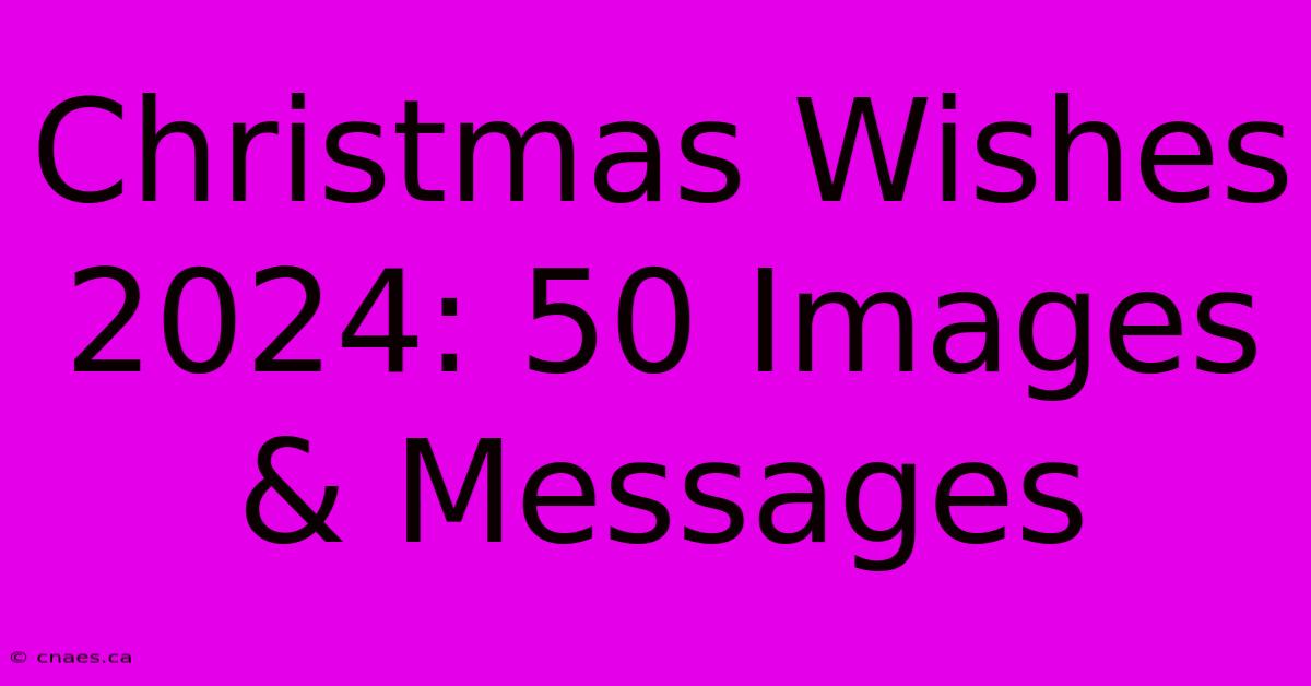 Christmas Wishes 2024: 50 Images & Messages