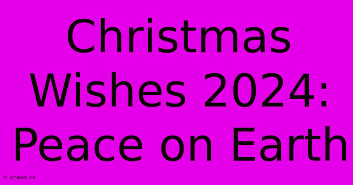 Christmas Wishes 2024: Peace On Earth