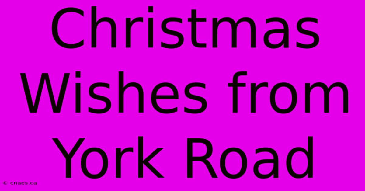 Christmas Wishes From York Road