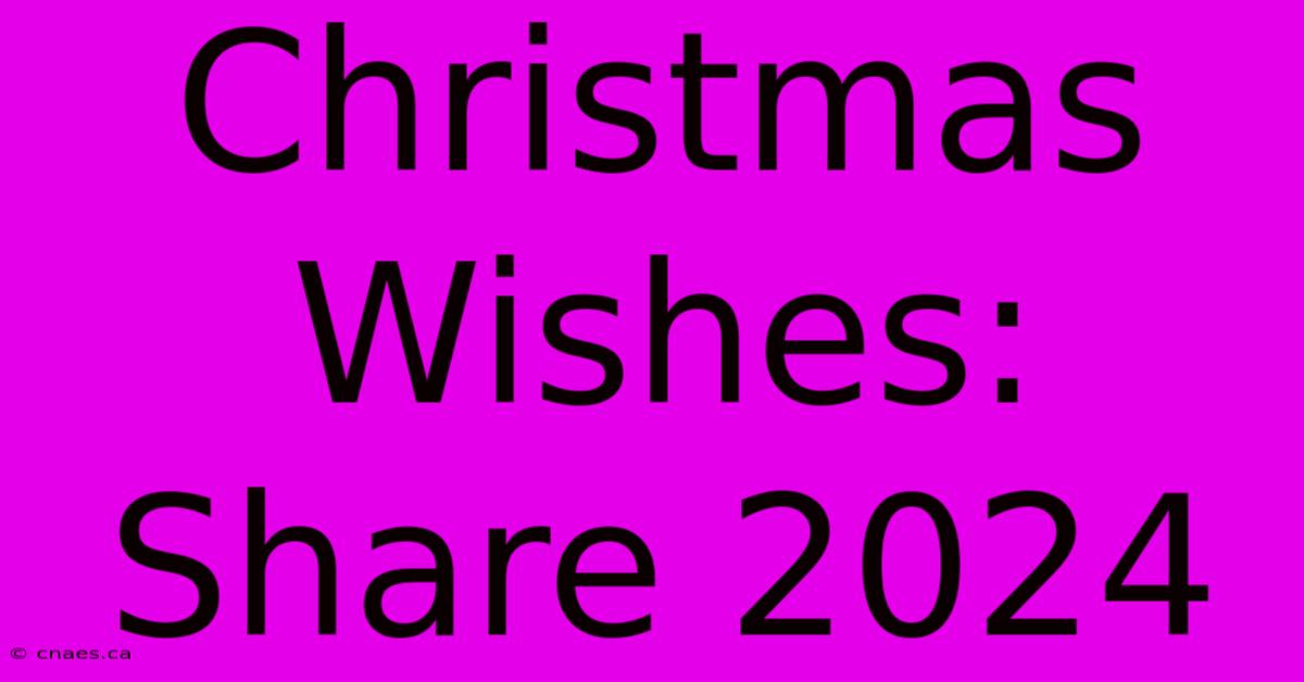 Christmas Wishes: Share 2024