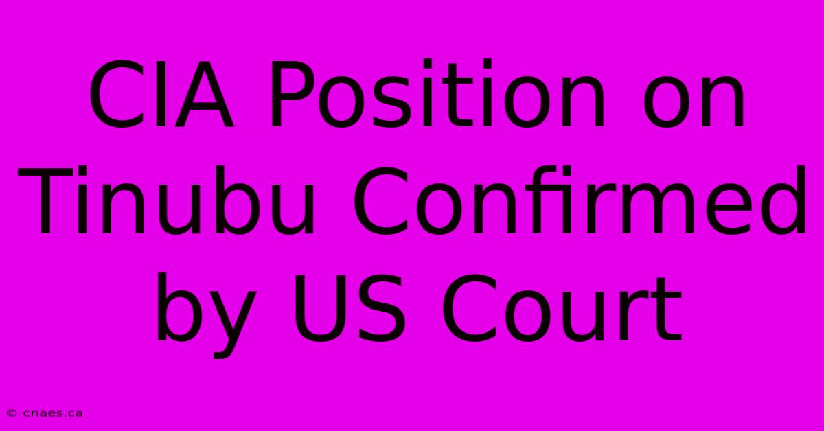 CIA Position On Tinubu Confirmed By US Court