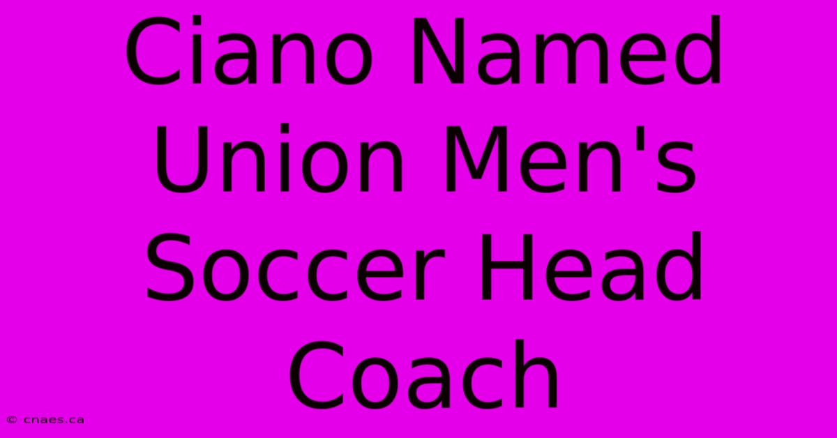 Ciano Named Union Men's Soccer Head Coach