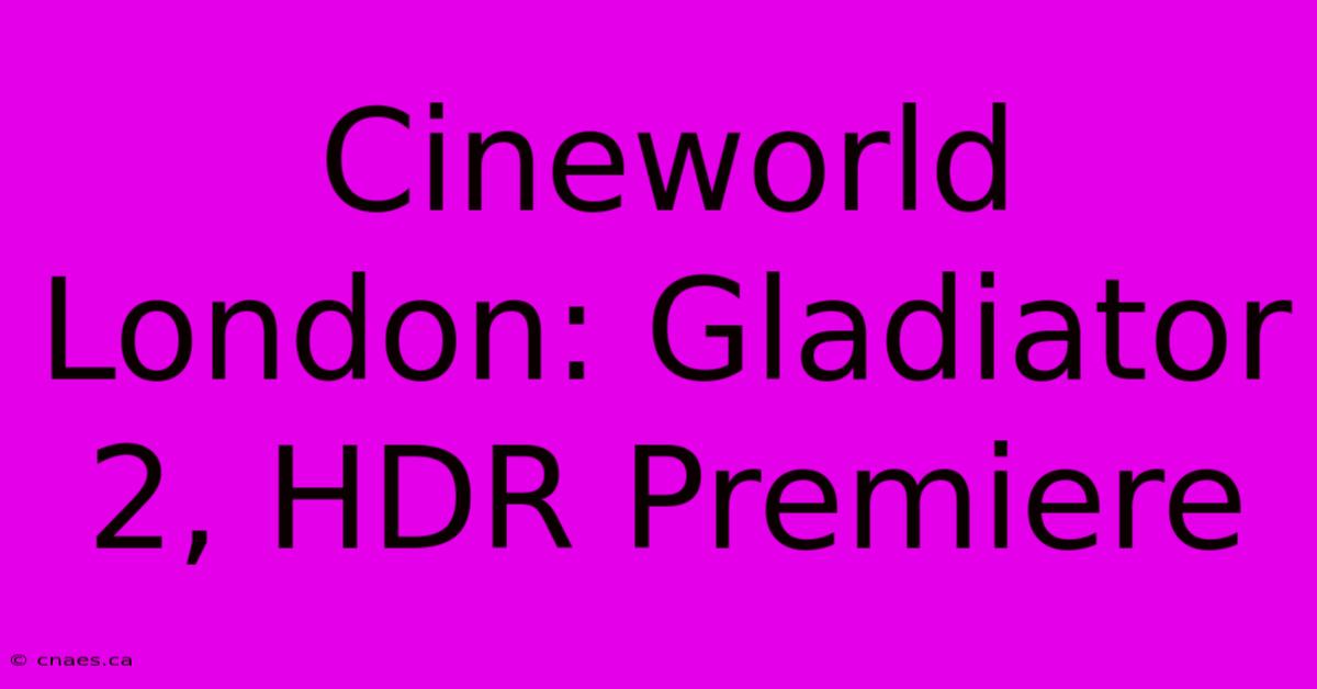 Cineworld London: Gladiator 2, HDR Premiere 