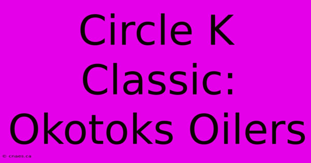 Circle K Classic: Okotoks Oilers