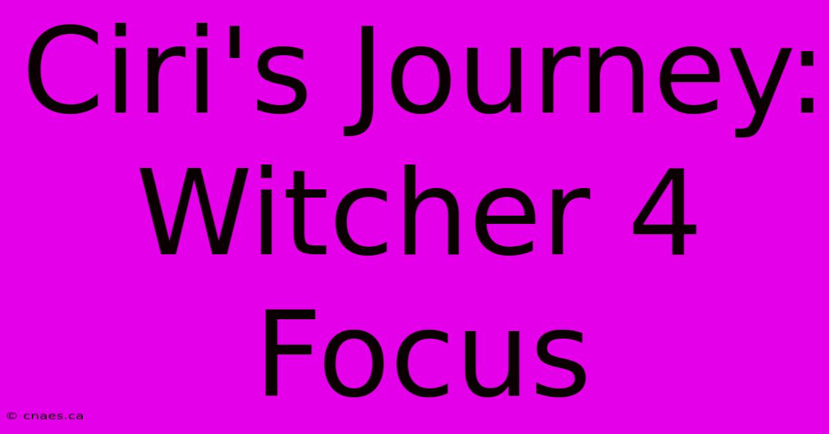 Ciri's Journey: Witcher 4 Focus