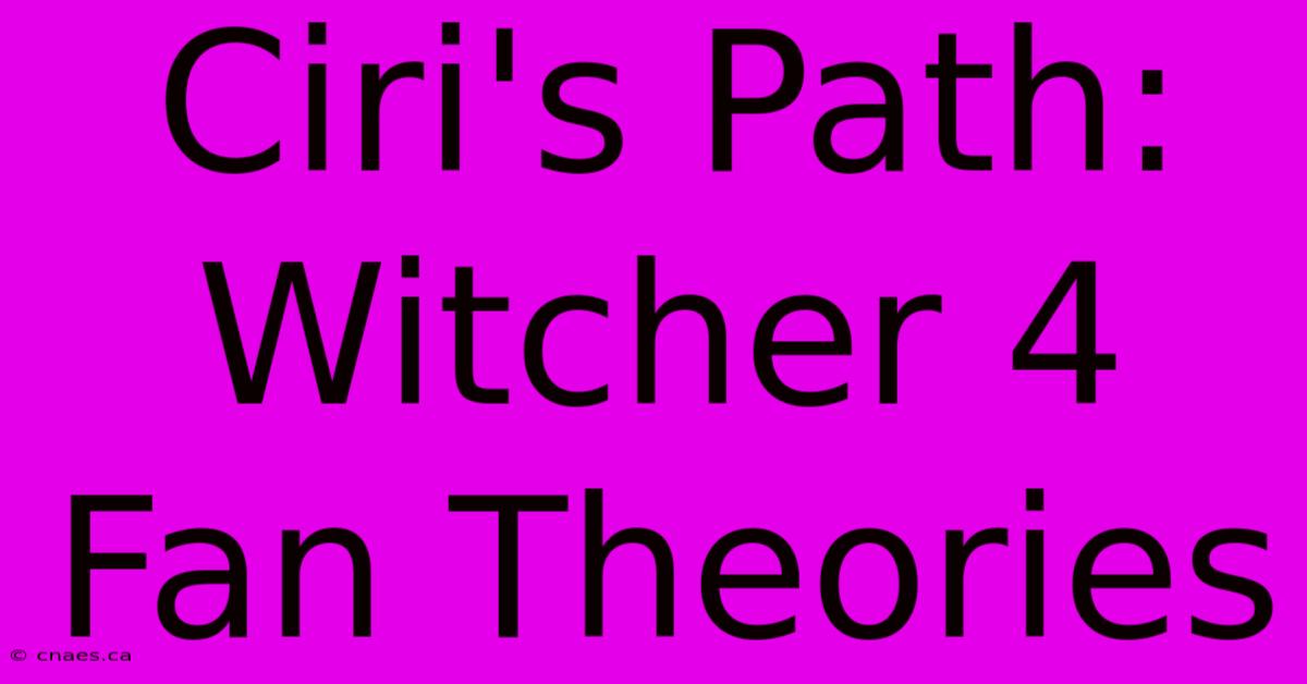 Ciri's Path: Witcher 4 Fan Theories