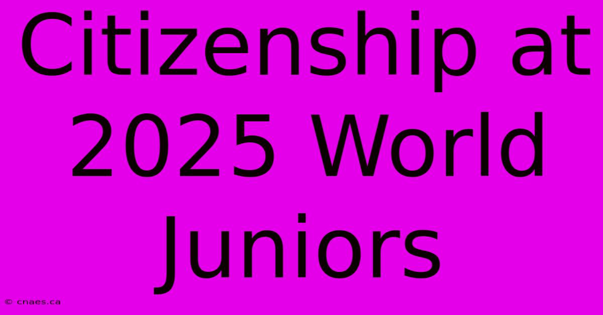 Citizenship At 2025 World Juniors