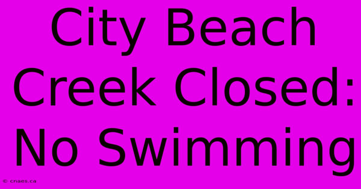 City Beach Creek Closed: No Swimming