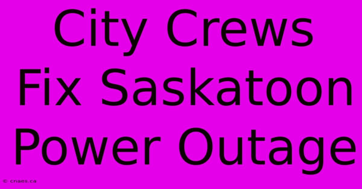 City Crews Fix Saskatoon Power Outage