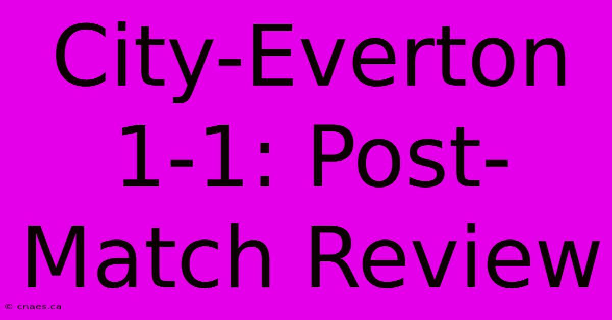 City-Everton 1-1: Post-Match Review