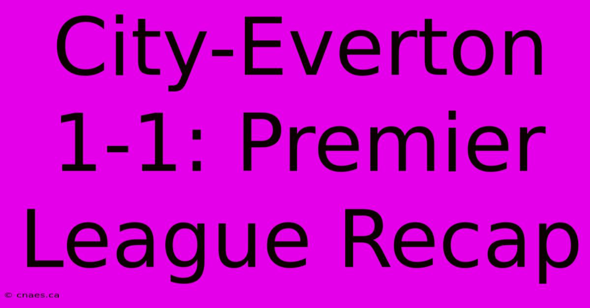 City-Everton 1-1: Premier League Recap