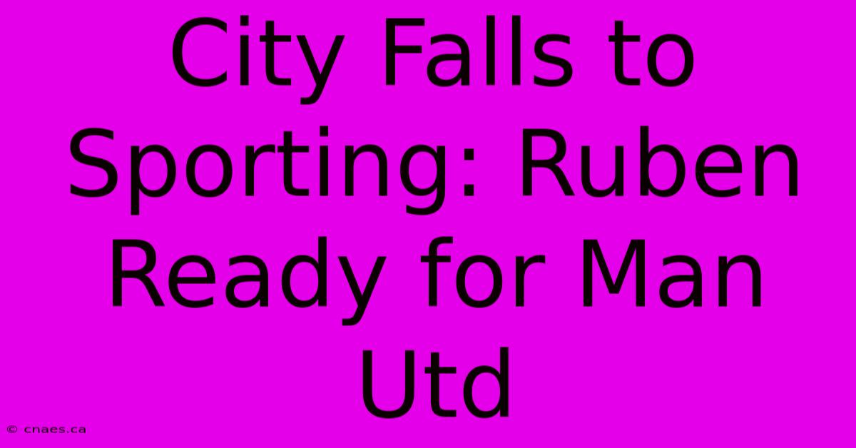 City Falls To Sporting: Ruben Ready For Man Utd 