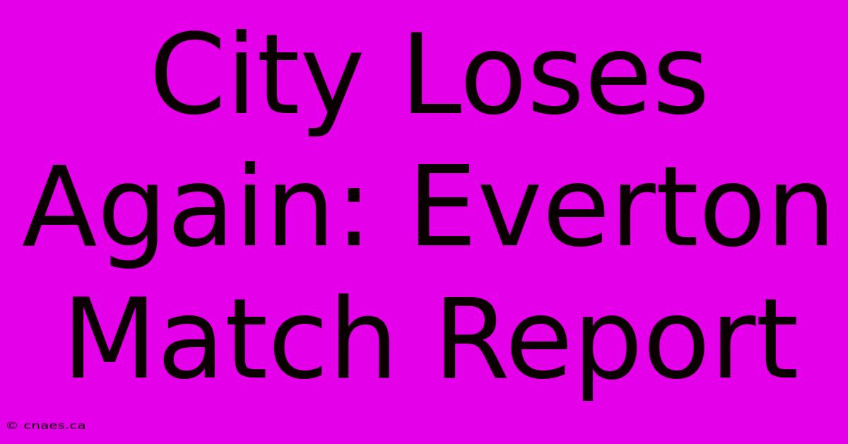 City Loses Again: Everton Match Report