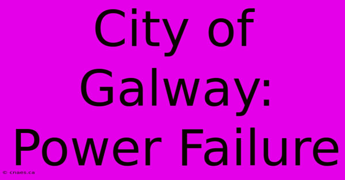 City Of Galway: Power Failure