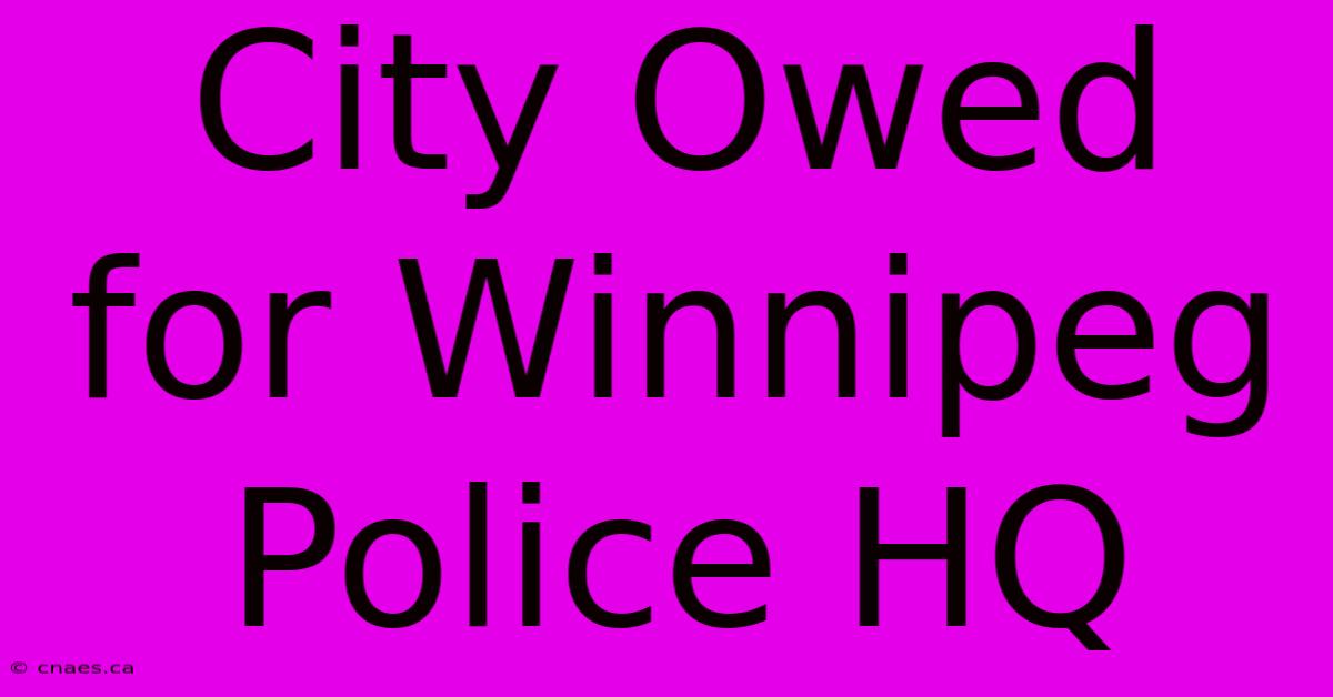 City Owed For Winnipeg Police HQ