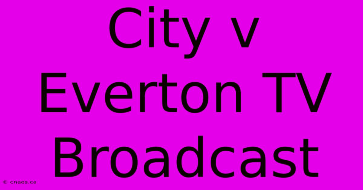 City V Everton TV Broadcast