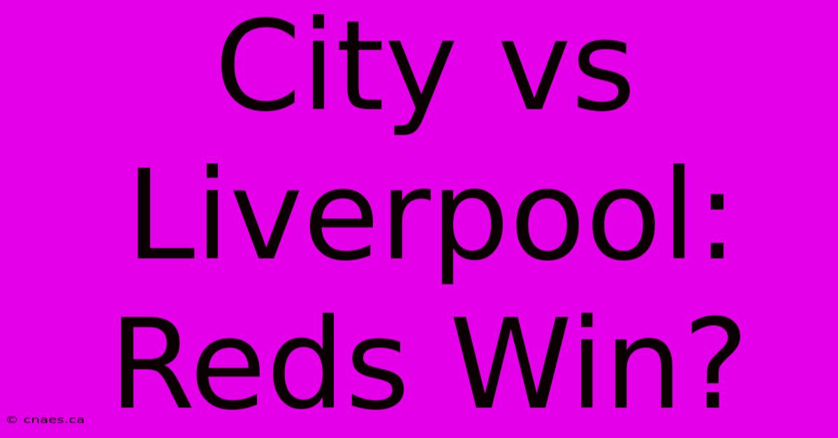 City Vs Liverpool: Reds Win?