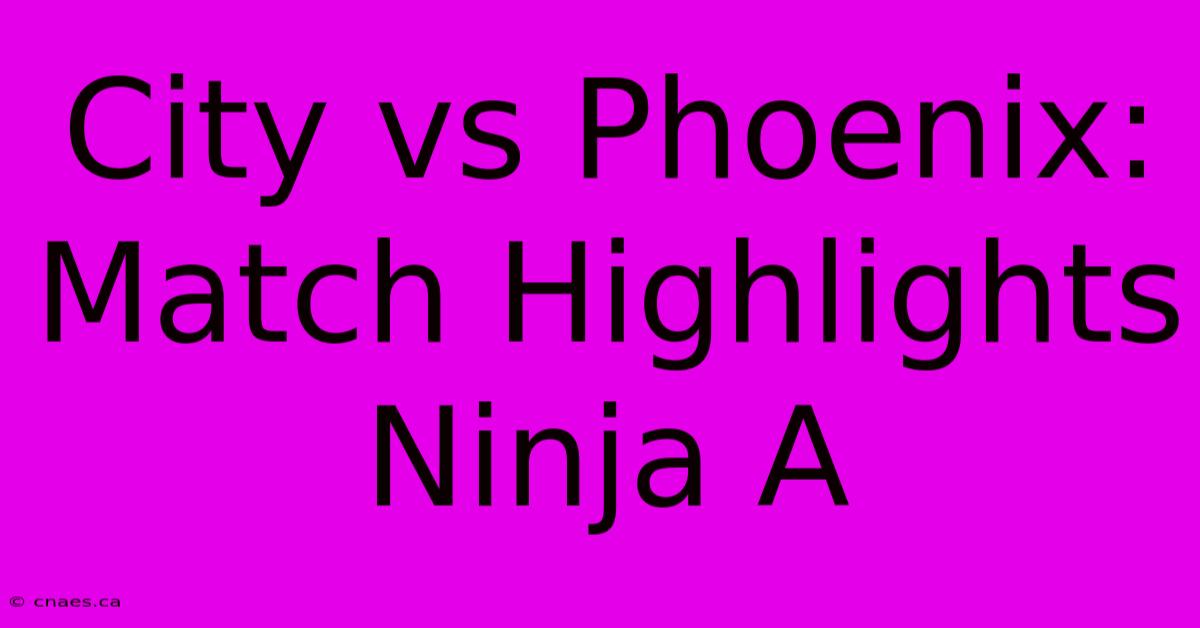 City Vs Phoenix: Match Highlights Ninja A