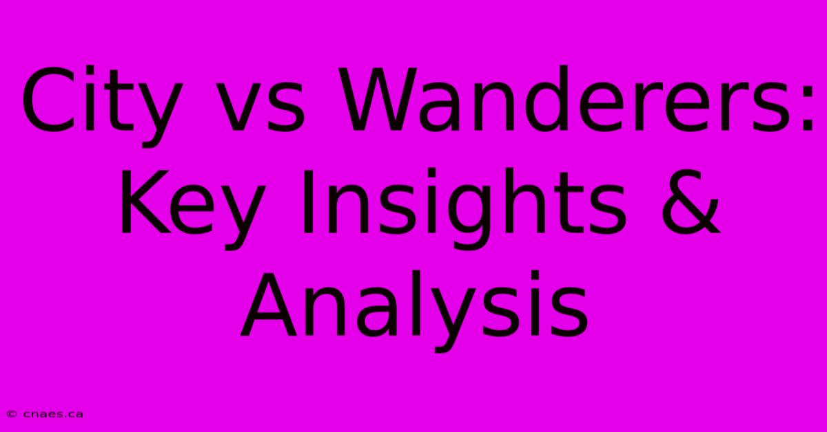 City Vs Wanderers: Key Insights & Analysis