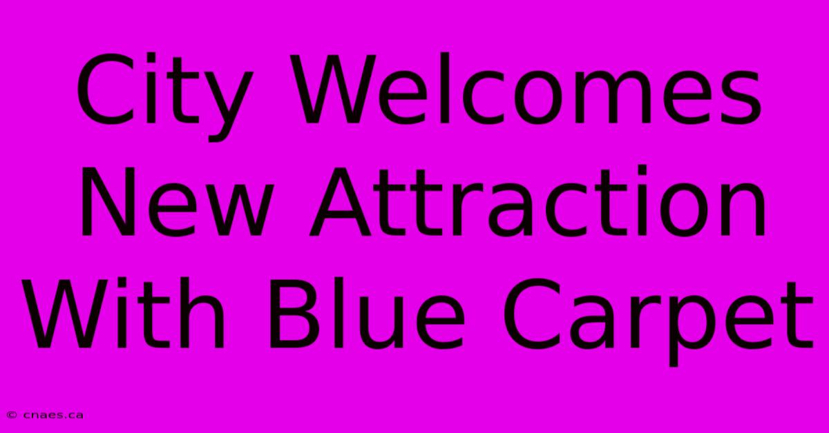 City Welcomes New Attraction With Blue Carpet