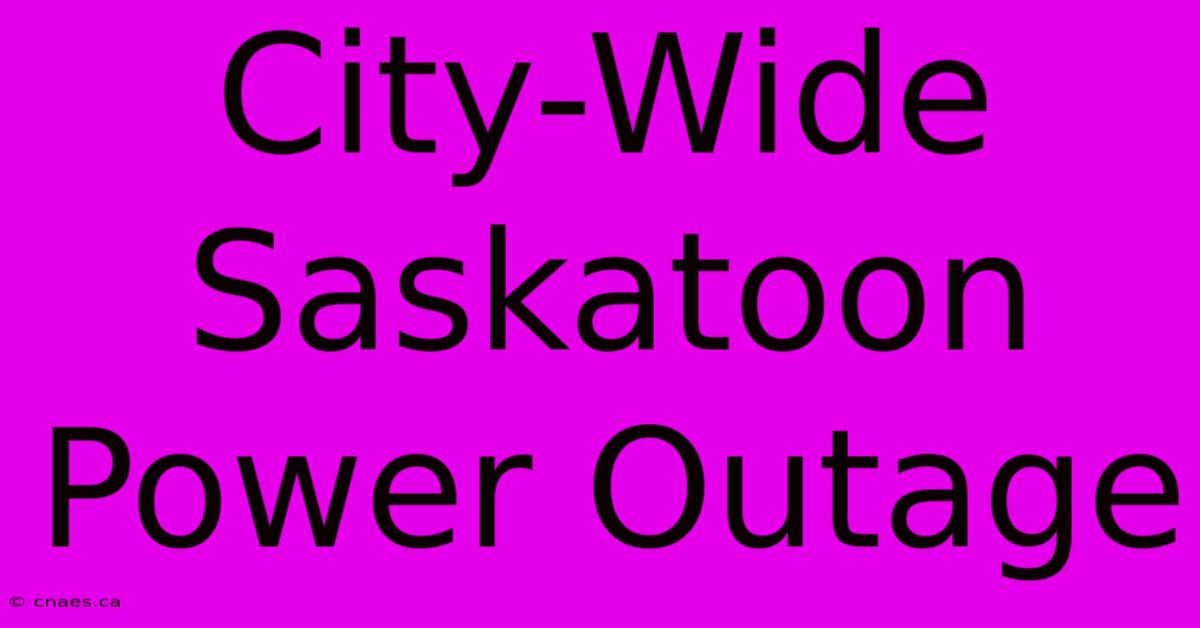 City-Wide Saskatoon Power Outage