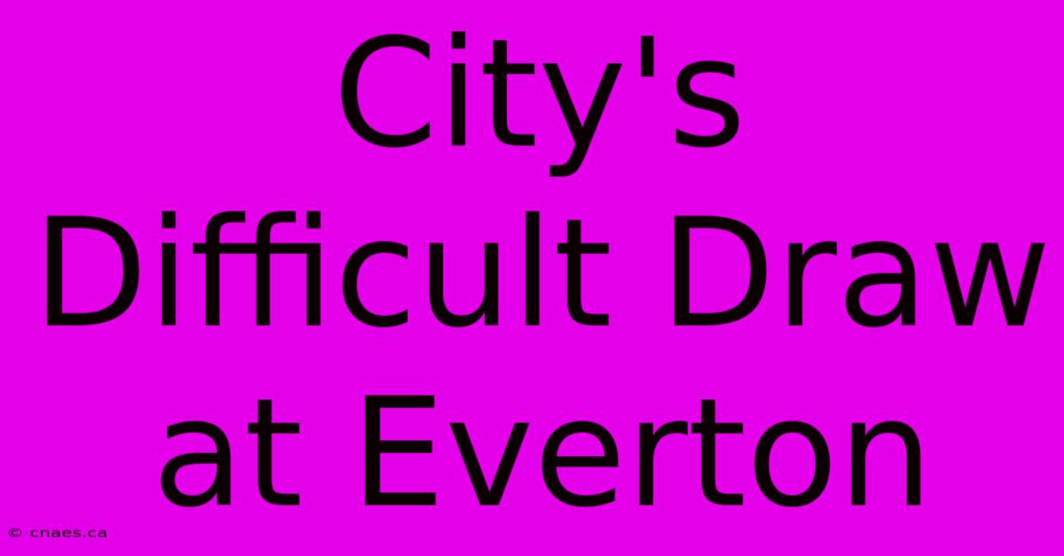 City's Difficult Draw At Everton