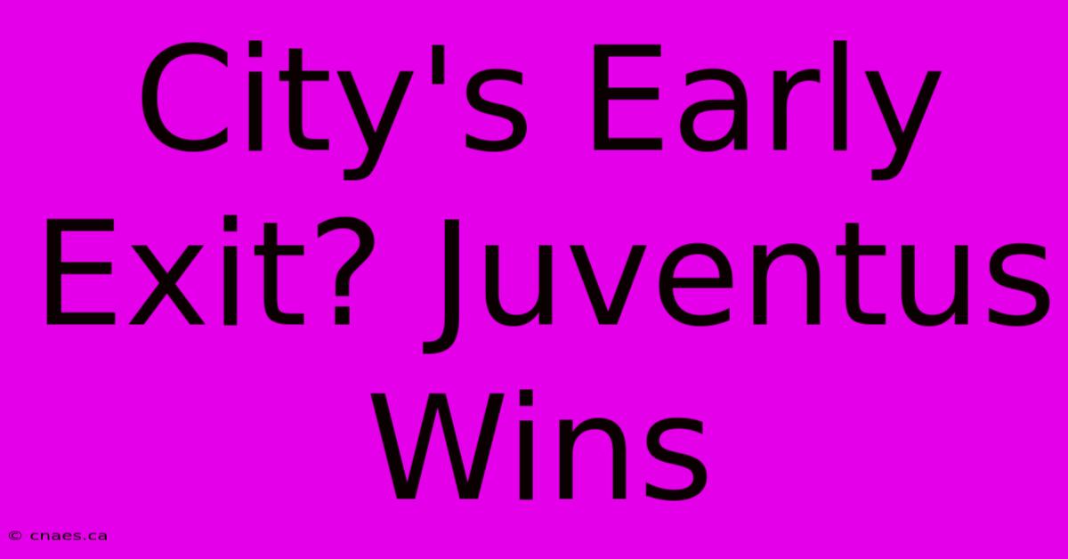 City's Early Exit? Juventus Wins