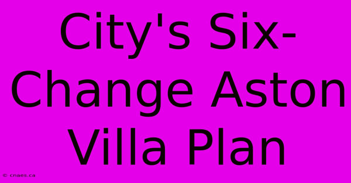 City's Six-Change Aston Villa Plan