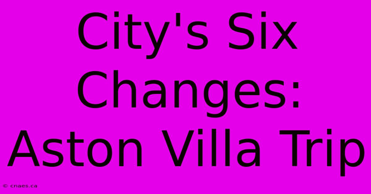 City's Six Changes: Aston Villa Trip