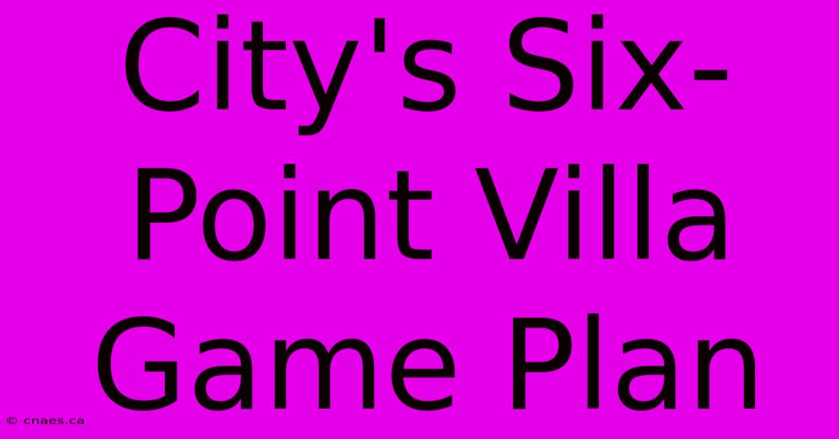 City's Six-Point Villa Game Plan