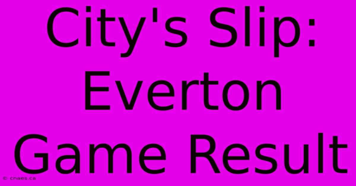 City's Slip: Everton Game Result