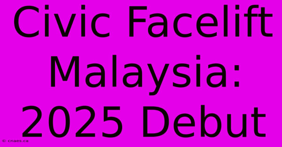 Civic Facelift Malaysia: 2025 Debut