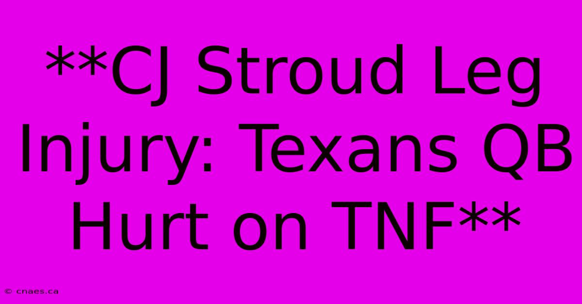 **CJ Stroud Leg Injury: Texans QB Hurt On TNF**