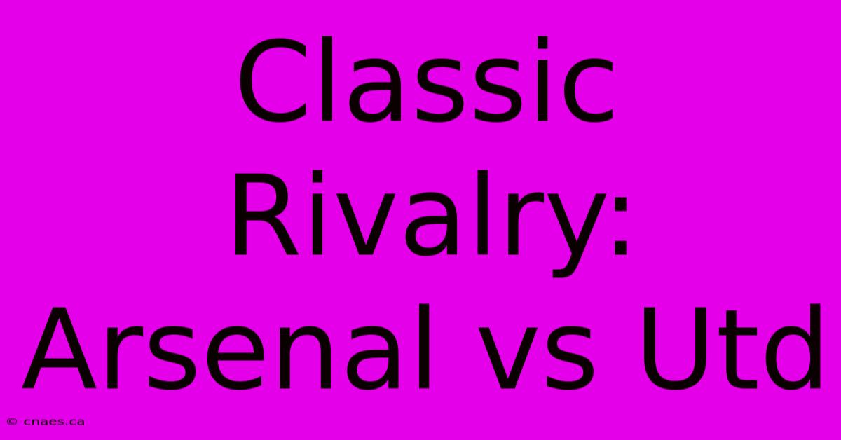 Classic Rivalry: Arsenal Vs Utd