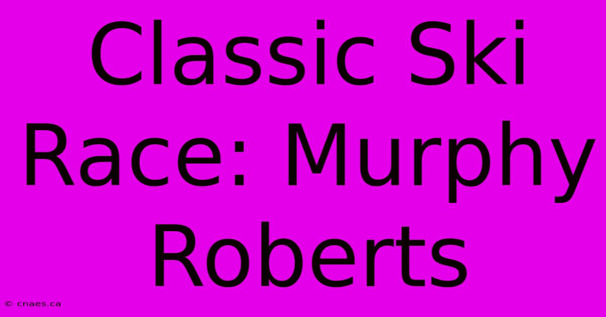 Classic Ski Race: Murphy Roberts