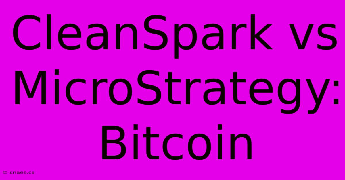 CleanSpark Vs MicroStrategy: Bitcoin