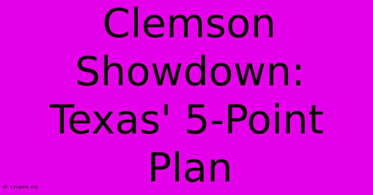 Clemson Showdown: Texas' 5-Point Plan