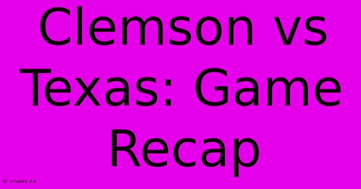 Clemson Vs Texas: Game Recap