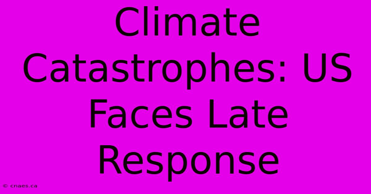 Climate Catastrophes: US Faces Late Response