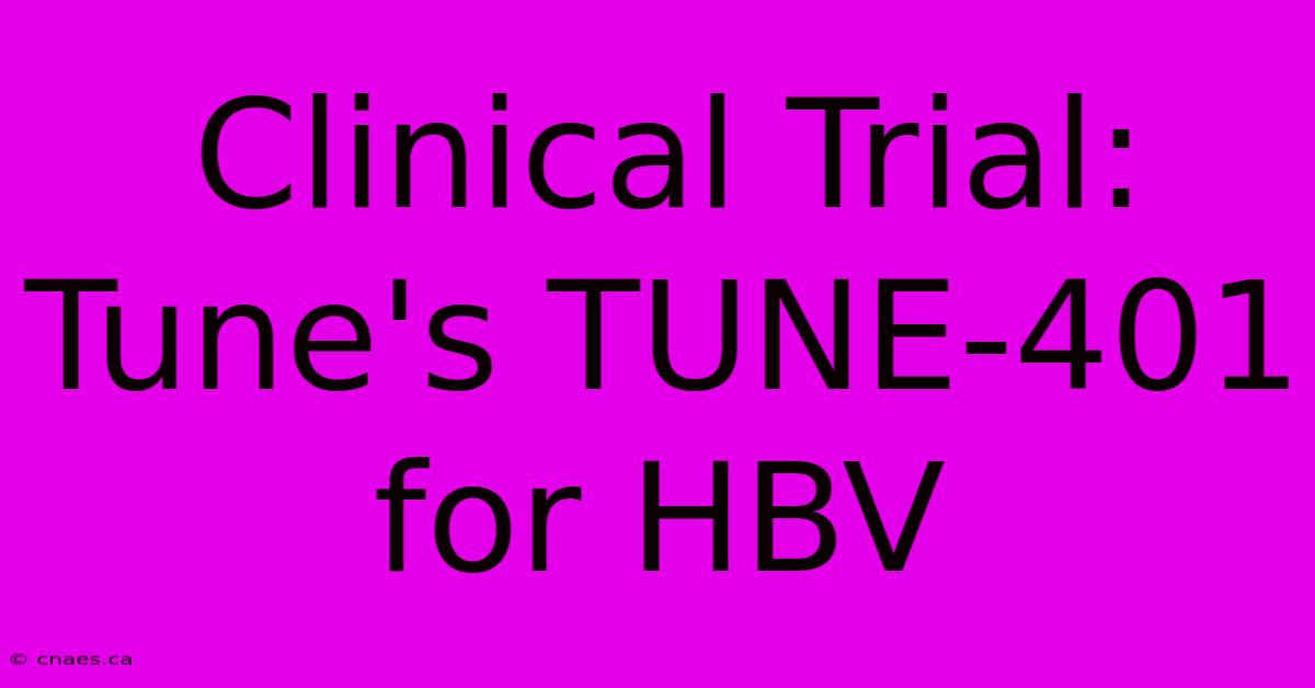 Clinical Trial: Tune's TUNE-401 For HBV