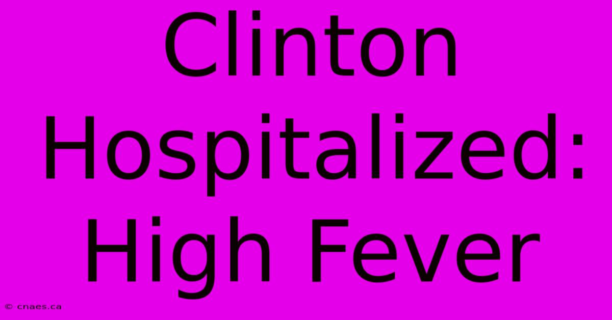 Clinton Hospitalized: High Fever